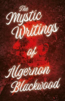 The_Mystic_Writings_of_Algernon_Blackwood