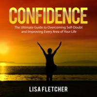 Confidence__The_Ultimate_Guide_to_Overcoming_Self-Doubt_and_Improving_Every_Area_of_Your_Life