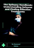 The_Epilepsy_Handbook__Understanding_Seizures_and_Finding_Effective_Treatments