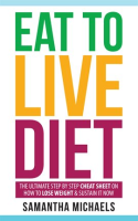 Eat_To_Live_Diet__The_Ultimate_Step_by_Step_Cheat_Sheet_on_How_To_Lose_Weight___Sustain_It_Now