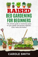 Raised_Bed_Gardening_for_Beginners__The_Ultimate_Guide_to_Maximizing_Space_for_Your_Garden_and_Gr
