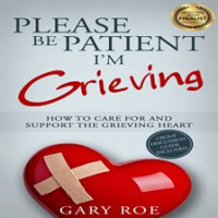Please_Be_Patient__I_m_Grieving__How_to_Care_for_and_Support_the_Grieving_Heart