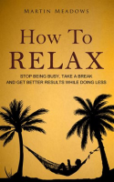 How_to_Relax__Stop_Being_Busy__Take_a_Break_and_Get_Better_Results_While_Doing_Less