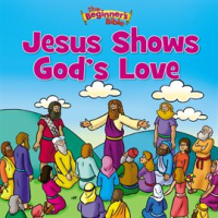The_Beginner_s_Bible_Jesus_Shows_God_s_Love