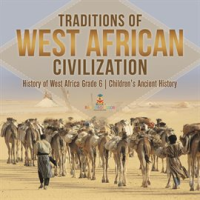 Traditions_of_West_African_Civilization_History_of_West_Africa_Grade_6_Children_s_Ancient_History