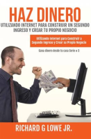 Haz_Dinero_Utilizando_Internet_para_Construir_un_Segundo_Ingreso_y_Crear_tu_Propio_Negocio