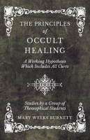 The_Principles_of_Occult_Healing_-_A_Working_Hypothesis_Which_Includes_All_Cures_-_Studies_by_a_G