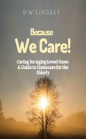 Because_We_Care__Caring_for_Aging_Loved_Ones__A_Guide_to_Homecare