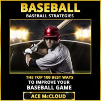 Baseball__Baseball_Strategies__The_Top_100_Best_Ways_To_Improve_Your_Baseball_Game